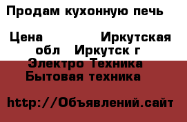 Продам кухонную печь. › Цена ­ 10 000 - Иркутская обл., Иркутск г. Электро-Техника » Бытовая техника   